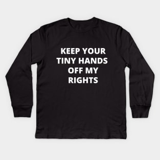 Keep your tiny hands off my rights. Anti-Trump Kids Long Sleeve T-Shirt